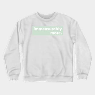 IMMEASURABLY MORE Crewneck Sweatshirt